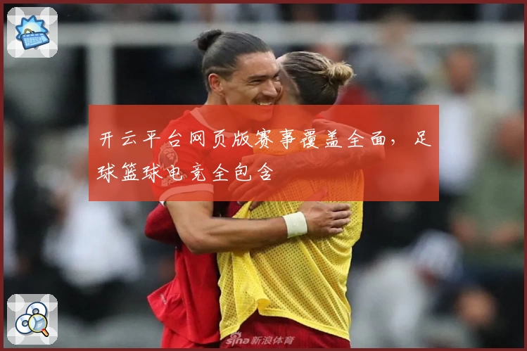 开云平台网页版赛事覆盖全面，足球篮球电竞全包含