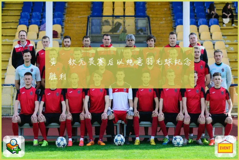 黄垚钦无畏赛后以绝意羽毛球纪念胜利