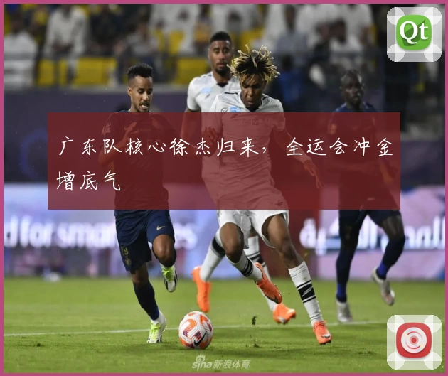 广东队核心徐杰归来，全运会冲金增底气